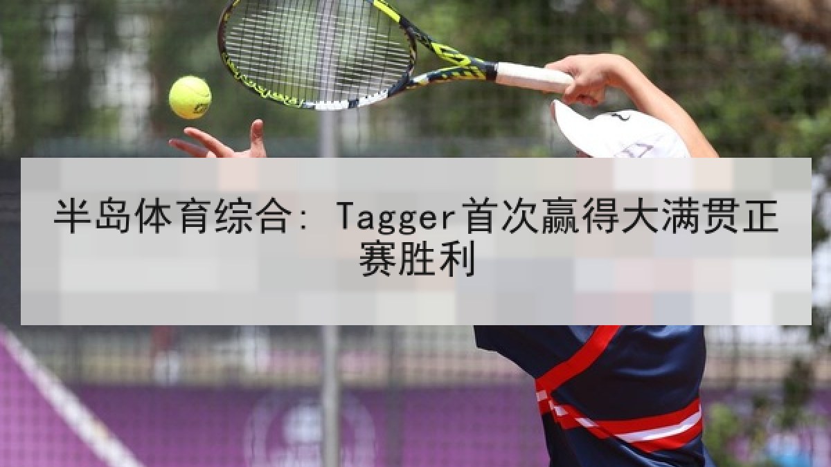 半岛体育综合: Tagger首次赢得大满贯正赛胜利