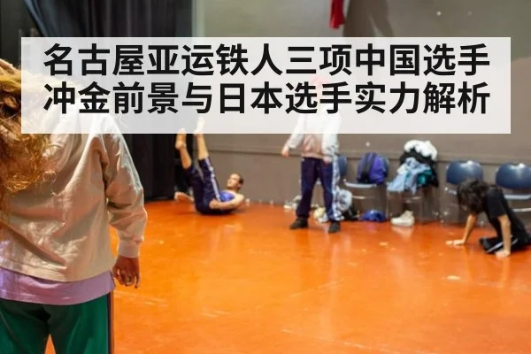 名古屋亚运铁人三项中国选手冲金前景与日本选手实力解析